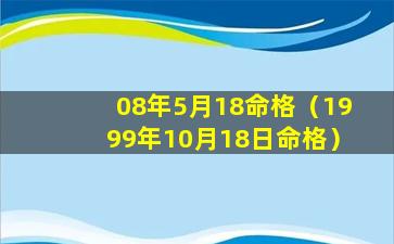 08年5月18命格（1999年10月18日命格）