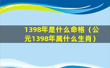 1398年是什么命格（公元1398年属什么生肖）