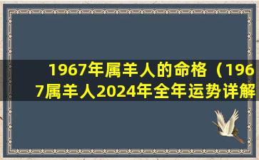 1967年属羊人的命格（1967属羊人2024年全年运势详解男）