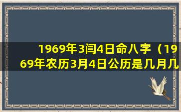 1969年3闫4日命八字（1969年农历3月4日公历是几月几日）