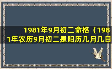 1981年9月初二命格（1981年农历9月初二是阳历几月几日）