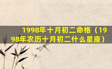 1998年十月初二命格（1998年农历十月初二什么星座）