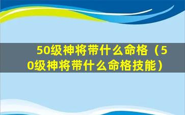 50级神将带什么命格（50级神将带什么命格技能）