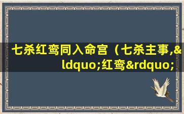 七杀红鸾同入命宫（七杀主事,“红鸾”桃花入命）