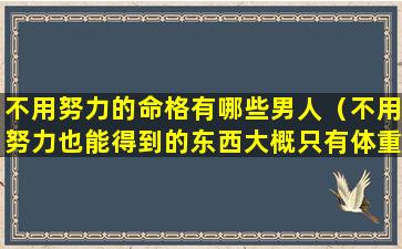 不用努力的命格有哪些男人（不用努力也能得到的东西大概只有体重了吧）