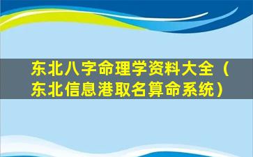 东北八字命理学资料大全（东北信息港取名算命系统）