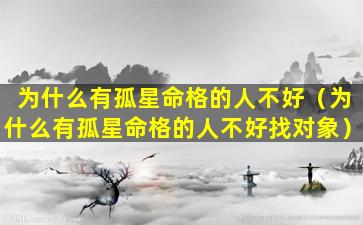 为什么有孤星命格的人不好（为什么有孤星命格的人不好找对象）