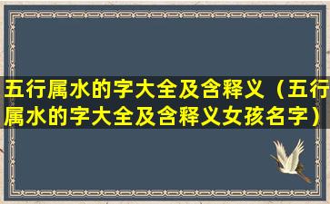 五行属水的字大全及含释义（五行属水的字大全及含释义女孩名字）