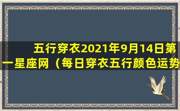 五行穿衣2021年9月14日第一星座网（每日穿衣五行颜色运势2021年9月14日）