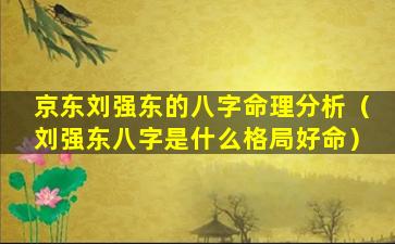 京东刘强东的八字命理分析（刘强东八字是什么格局好命）