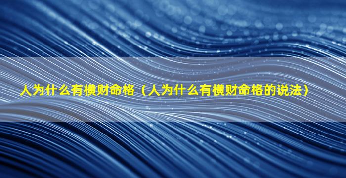 人为什么有横财命格（人为什么有横财命格的说法）