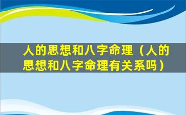 人的思想和八字命理（人的思想和八字命理有关系吗）