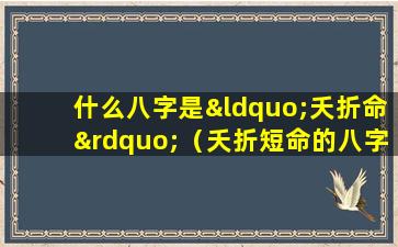 什么八字是“夭折命”（夭折短命的八字实例）