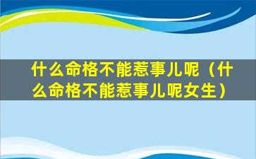 什么命格不能惹事儿呢（什么命格不能惹事儿呢女生）