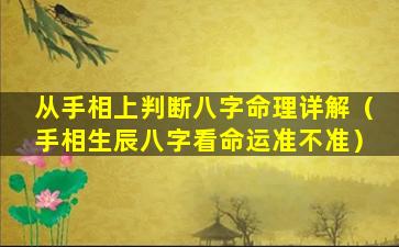 从手相上判断八字命理详解（手相生辰八字看命运准不准）