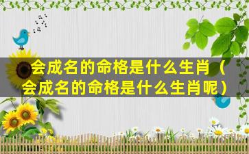 会成名的命格是什么生肖（会成名的命格是什么生肖呢）