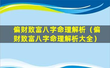 偏财致富八字命理解析（偏财致富八字命理解析大全）