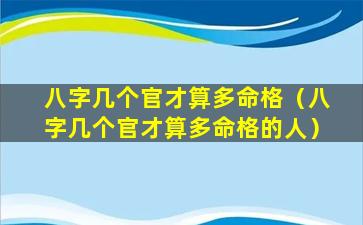 八字几个官才算多命格（八字几个官才算多命格的人）