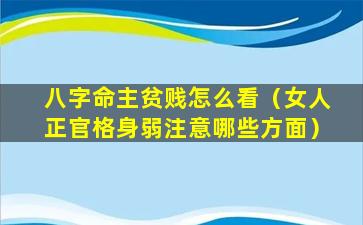 八字命主贫贱怎么看（女人正官格身弱注意哪些方面）