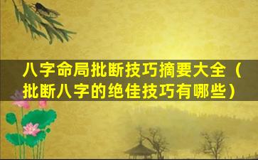 八字命局批断技巧摘要大全（批断八字的绝佳技巧有哪些）