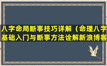 八字命局断事技巧详解（命理八字基础入门与断事方法诠解新浪博客）