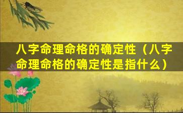 八字命理命格的确定性（八字命理命格的确定性是指什么）