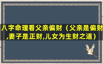 八字命理看父亲偏财（父亲是偏财,妻子是正财,儿女为生财之道）