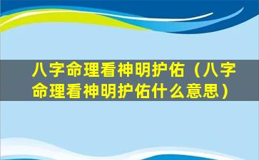 八字命理看神明护佑（八字命理看神明护佑什么意思）