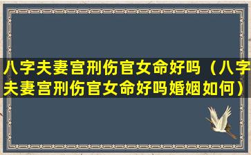 八字夫妻宫刑伤官女命好吗（八字夫妻宫刑伤官女命好吗婚姻如何）