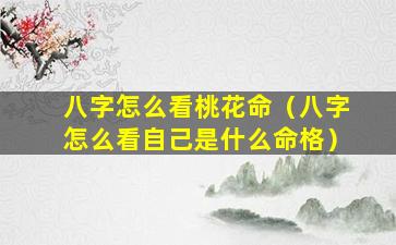 八字怎么看桃花命（八字怎么看自己是什么命格）