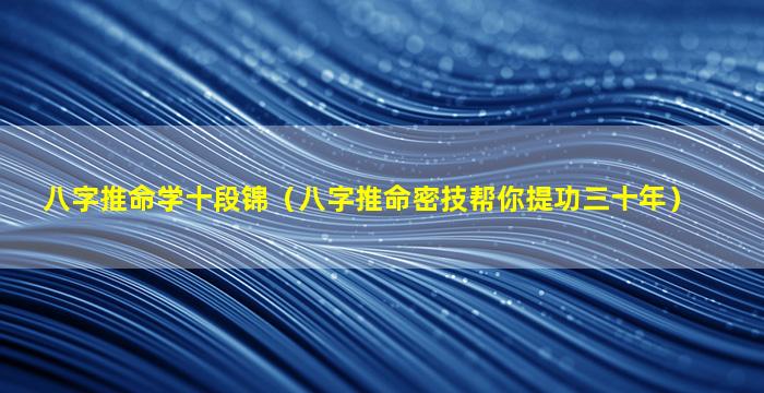 八字推命学十段锦（八字推命密技帮你提功三十年）