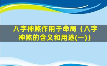 八字神煞作用于命局（八字神煞的含义和用途(一)）