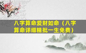 八字算命爱财如命（八字算命详细精批一生免费）