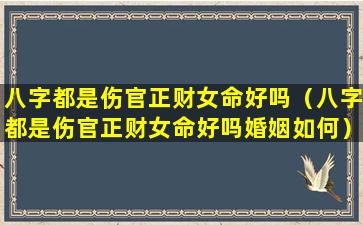 八字都是伤官正财女命好吗（八字都是伤官正财女命好吗婚姻如何）