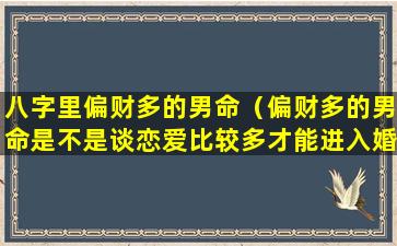 八字里偏财多的男命（偏财多的男命是不是谈恋爱比较多才能进入婚姻）