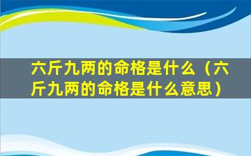 六斤九两的命格是什么（六斤九两的命格是什么意思）