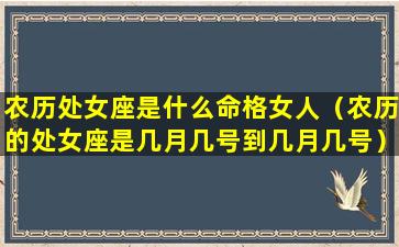 农历处女座是什么命格女人（农历的处女座是几月几号到几月几号）