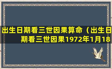 出生日期看三世因果算命（出生日期看三世因果1972年1月18日）