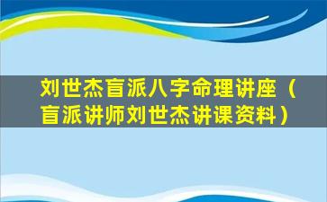 刘世杰盲派八字命理讲座（盲派讲师刘世杰讲课资料）