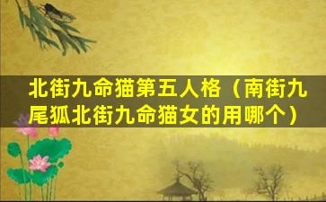 北街九命猫第五人格（南街九尾狐北街九命猫女的用哪个）