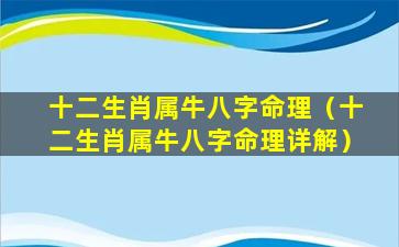 十二生肖属牛八字命理（十二生肖属牛八字命理详解）