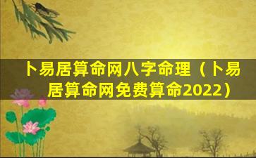 卜易居算命网八字命理（卜易居算命网免费算命2022）