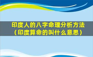 印度人的八字命理分析方法（印度算命的叫什么意思）