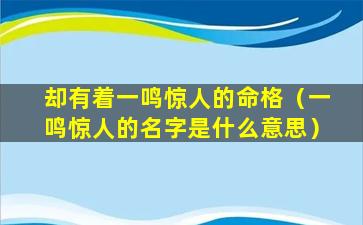 却有着一鸣惊人的命格（一鸣惊人的名字是什么意思）