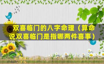 双喜临门的八字命理（算命说双喜临门是指哪两件喜事）