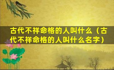 古代不祥命格的人叫什么（古代不祥命格的人叫什么名字）