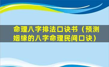 命理八字排法口诀书（预测姻缘的八字命理民间口诀）