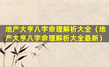 地产大亨八字命理解析大全（地产大亨八字命理解析大全最新）