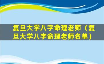 复旦大学八字命理老师（复旦大学八字命理老师名单）