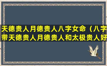 天德贵人月德贵人八字女命（八字带天德贵人月德贵人和太极贵人好吗）